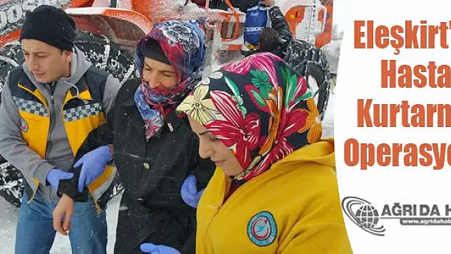 Eleşkirt'te Kapanan Köy Yollunda Hasta Kurtarma Çalışması