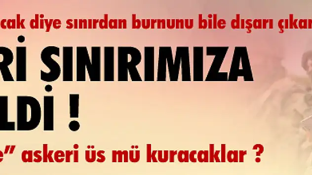RUS ASKERİ SINIRIMIZA KADAR GELDİ !