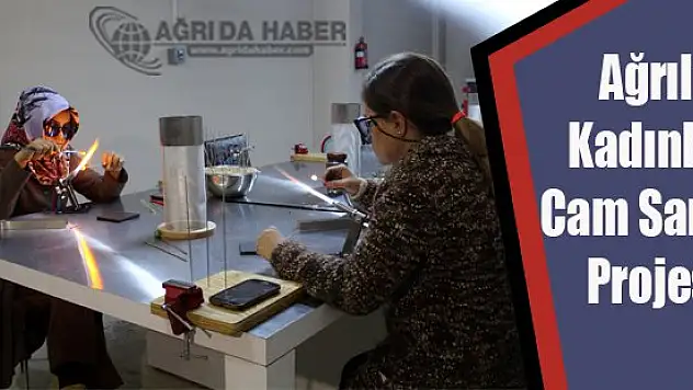 Ağrılı Kadınlar Cam Sanatıyla Buluşuyor