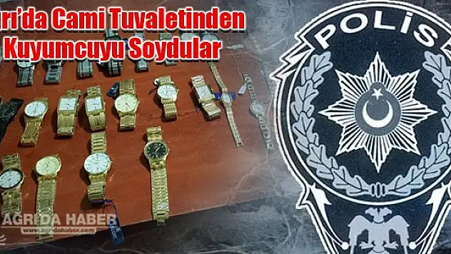 Ağrı'da İlginç Hırsızlık Olayı: Cami Tuvaletinden Kuyumcuyu Soydular