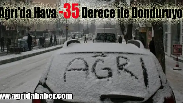 Ağrı'da Hava Sıcaklığı -35 Derece ile Donduruyor