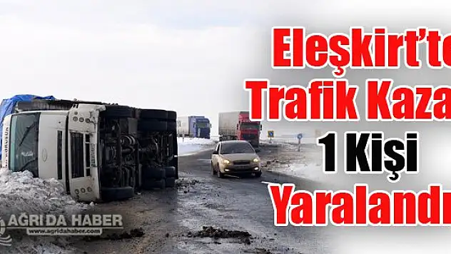 Eleşkirt'te Trafik Kazası: 1 Yaralandı