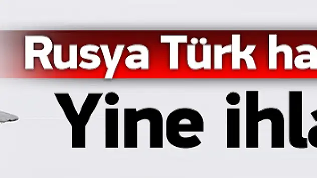 Rus uçağı Türk hava sahasını ihlal etti