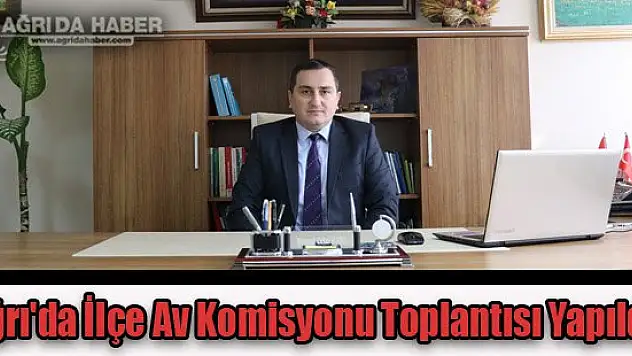 Ağrı'da İlçe Av Komisyonu Toplantısı Yapıldı