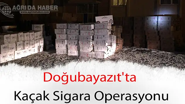 Doğubayazıt'ta Kaçak Sigara Operasyonu