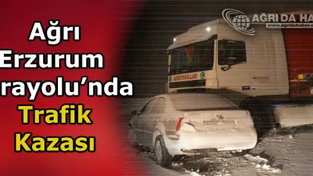 Ağrı - Erzurum Karayolunda Trafik Kazası