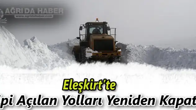 Eleşkirt'te Tipi Açılan Yolları Yeniden Kapattı