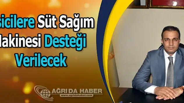 Selahattin Aktaş: Ağrı'lı Besicilere 2 Bin Adet Süt Sağım Makinesi Dağıtılacak