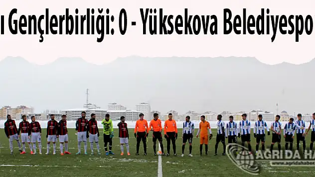 Ağrı Gençlerbirliği: 0 - Yüksekova Belediyespor : 2