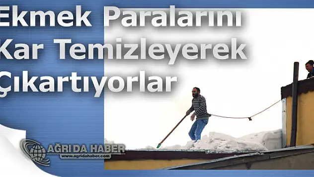 Ağrı'da Ekmek Paralarını Kar Temizleyerek Çıkartıyorlar