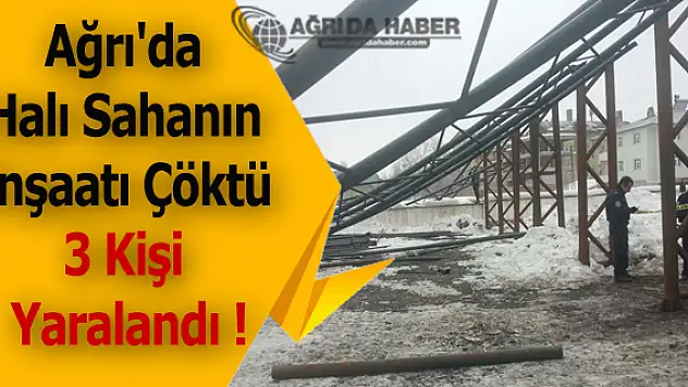 Ağrı'da Halı Sahanın İnşaatı Çöktü 3 Kişi Yaralandı !