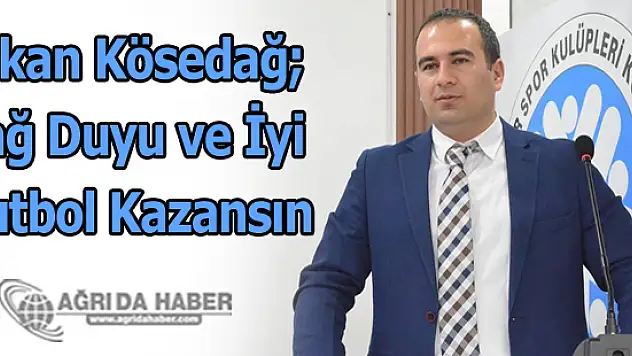 Erkan Kösedağ Sağ Duyu ve İyi Futbol Kazansın
