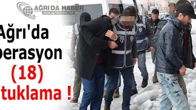 Ağrı'da Uyuşturucu Operasyonu: 18 Kişi Tutuklandı