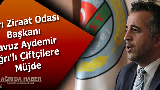 Ağrı Ziraat Odası Başkanı Aydemir Ağrı'lı Çiftçilere Müjde