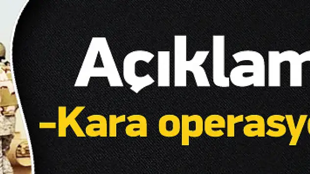 Açıklama geldi: Kara operasyonuna hazırız
