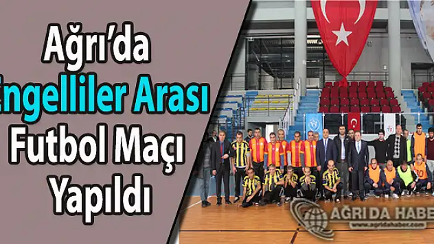Ağrı'da Engelliler Arası Futbol Maçı Yapıldı