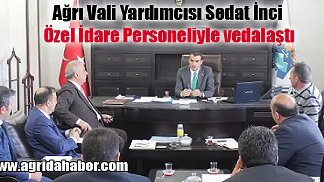 Ağrı Vali Yardımcısı Sedat İnci Özel İdare Personeliyle vedalaştı