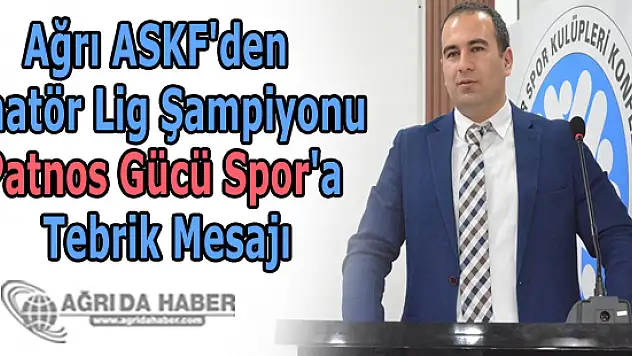 Ağrı ASKF'den Amatör Lig Şampiyonu Patnos Gücü Spor'a Tebrik