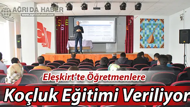 Eleşkirt'te Öğretmenlere Koçluk Eğitimi Verilmeye Başlandı