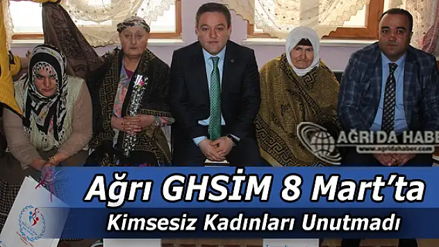 Ağrı GHSİM 8 Mart'ta Kimsesiz Kadınları Unutmadı