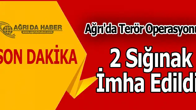 Ağrı'da Terör Operasyonu 2 Sığınak İmha Edildi !