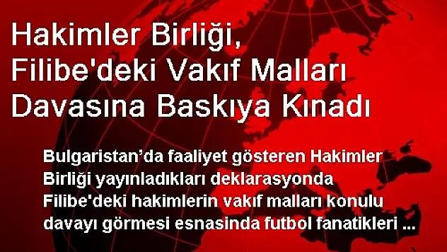 Hakimler Birliği, Filibe'deki Vakıf Malları Davasına Baskıya Kınadı