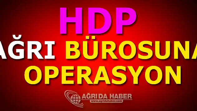 Ağrı'da HDP İl Teşkilatı Binasına operasyon