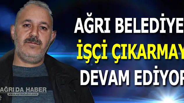 Ağrı Belediyesi Yine İşçi Çıkararak Halkı Mağdur Etmeye Devam Ediyor !