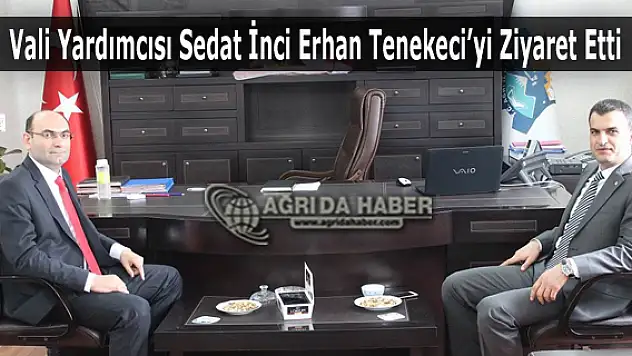 Vali Yardımcısı Sedat İnci Erhan Tenekeci'yi Ziyaret Etti