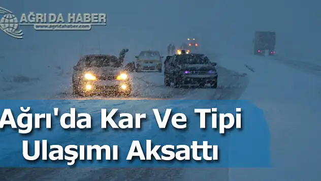 Ağrı- İran Karayolundaki Kar Ve Tipi Ulaşımı Aksattı