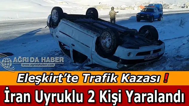 Eleşkirt'te Trafik Kazası: İran Uyruklu 2 Kişi Yaralındı
