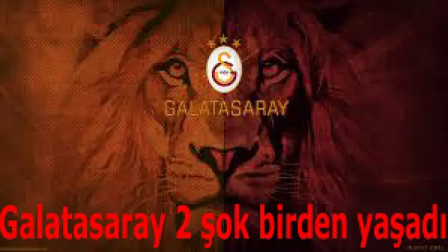 Galatasaray iki şok birden yaşadı