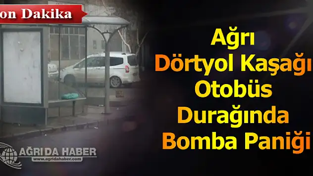 Ağrı Merkez Dörtyol Kaşağı Otobüs Durağında Bomba Paniği