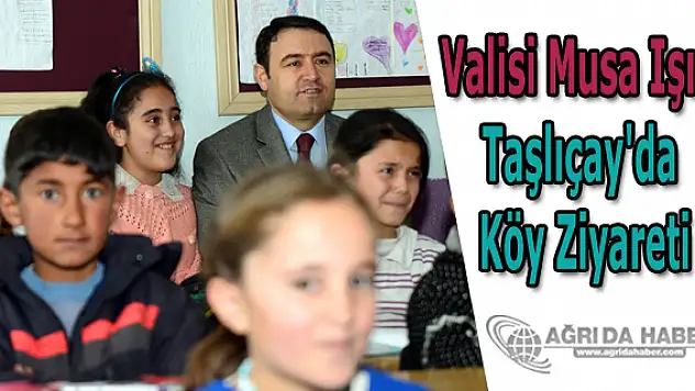 Valisi Musa Işın Taşlıçay'da Köy Ziyareti