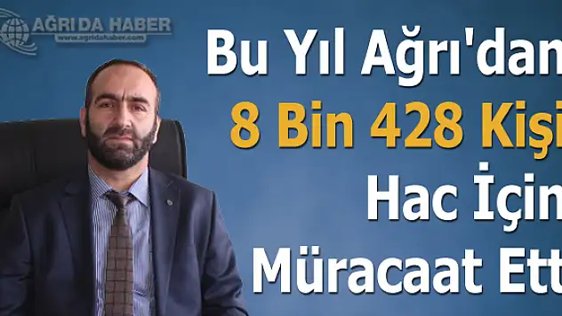Bu Yıl Ağrı'dan 8 Bin 428 Kişi Hac İçin Müracaat Etti