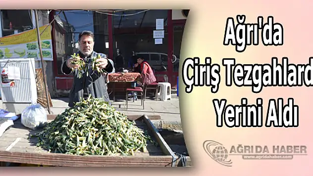 Ağrı'da Çiriş Tezgahlarda Yerini Aldı