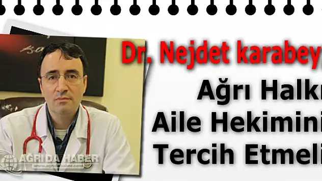 Dr. Nejdet  karabey Ağrı Halkı Aile Hekimini Tercih Etmeli