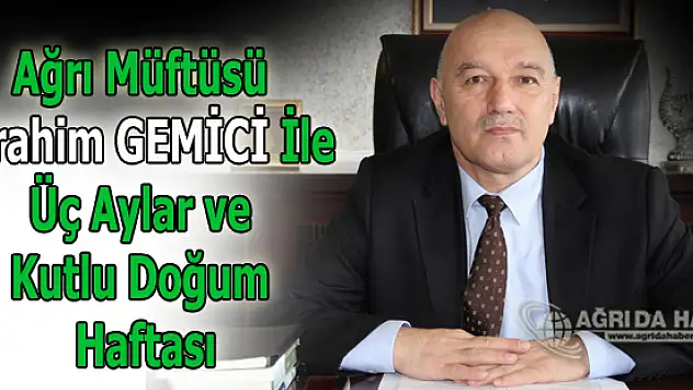 Ağrı Müftüsü İbrahim GEMİCİ İle Üç Aylar ve Kutlu Doğum Haftası