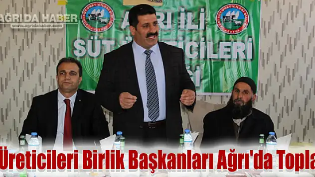 Doğu ve Güneydoğu Anadolu Süt Üreticileri Birlik Başkanları Ağrı'da Toplandı