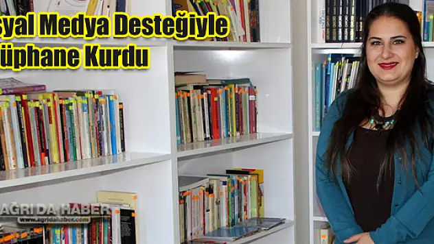 Diyadin'de Bir Öğretmen Sosyal Medya Desteğiyle Kütüphane Kurdu