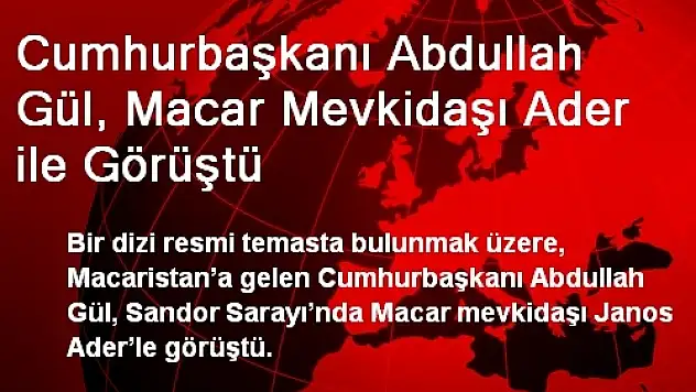 Cumhurbaşkanı Gül, Macar Mevkidaşı Ader ile Görüştü