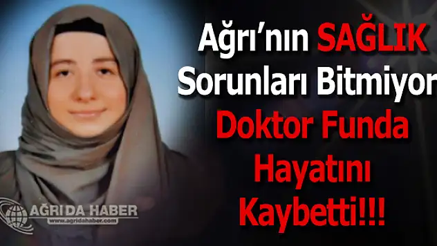 Ağrı'da Görev Yapan Doktor Funda Süleyman Kurt Hayatını Kaybetti!