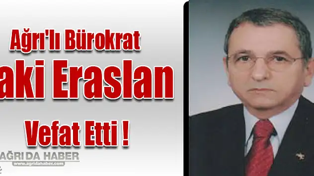 Ağrı'lı Bürokrat Baki Eraslan Vefat Etti !