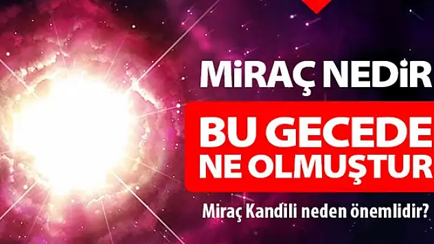 Miraç Gecesinnin Önemi Nedir? Miraç kandilinde Ne Olmuştur?