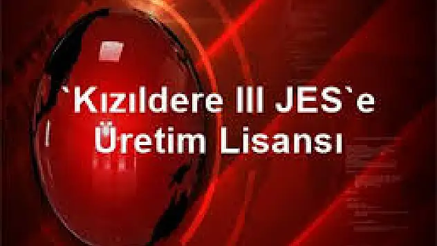 Kızıldere III JES'e üretim lisansı