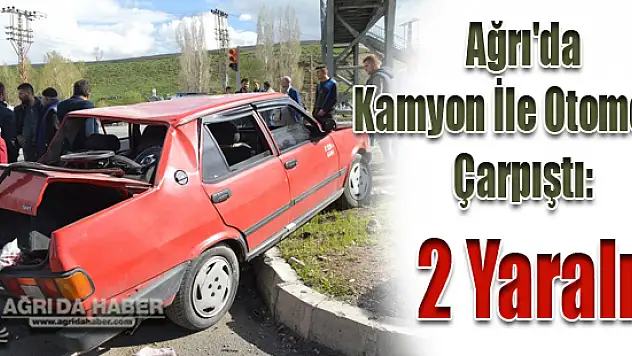 Ağrı'da Kamyon İle Otomobil Çarpıştı: 2 Yaralı