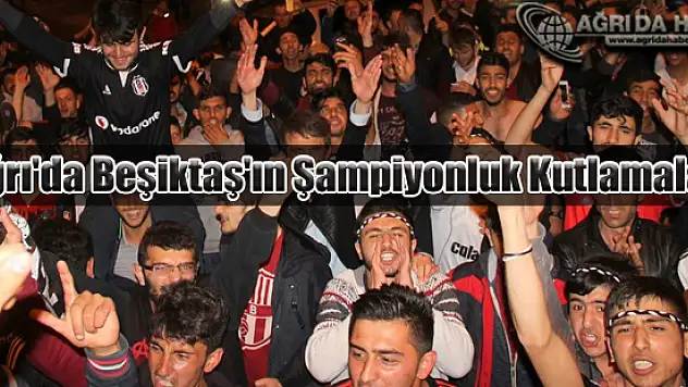 Ağrı'da Beşiktaş'ın Şampiyonluk Kutlamaları