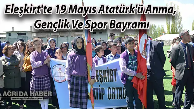 Eleşkirt'te 19 Mayıs Atatürk'ü Anma, Gençlik Ve Spor Bayramı