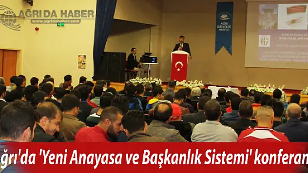 Ağrı'da 'Yeni Anayasa ve Başkanlık Sistemi' konferansı