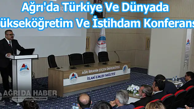 Ağrı'da Türkiye Ve Dünyada Yükseköğretim Ve İstihdam Konferansı